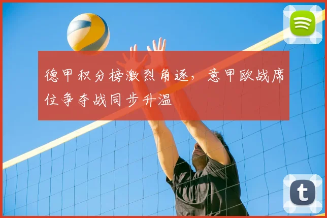 德甲积分榜激烈角逐，意甲欧战席位争夺战同步升温