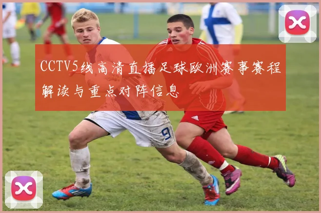 CCTV5线高清直播足球欧洲赛事赛程解读与重点对阵信息